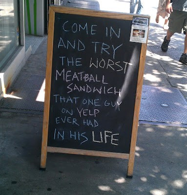 Come in and try the worst meatball sandwich that one guy on Yelp ever had in his life