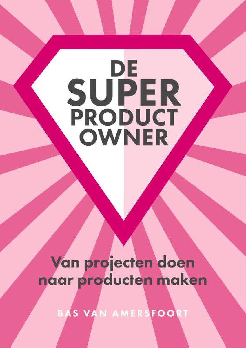 Kaft van het boek de SUPER Product Owner – Van projecten doen naar Producten maken.
